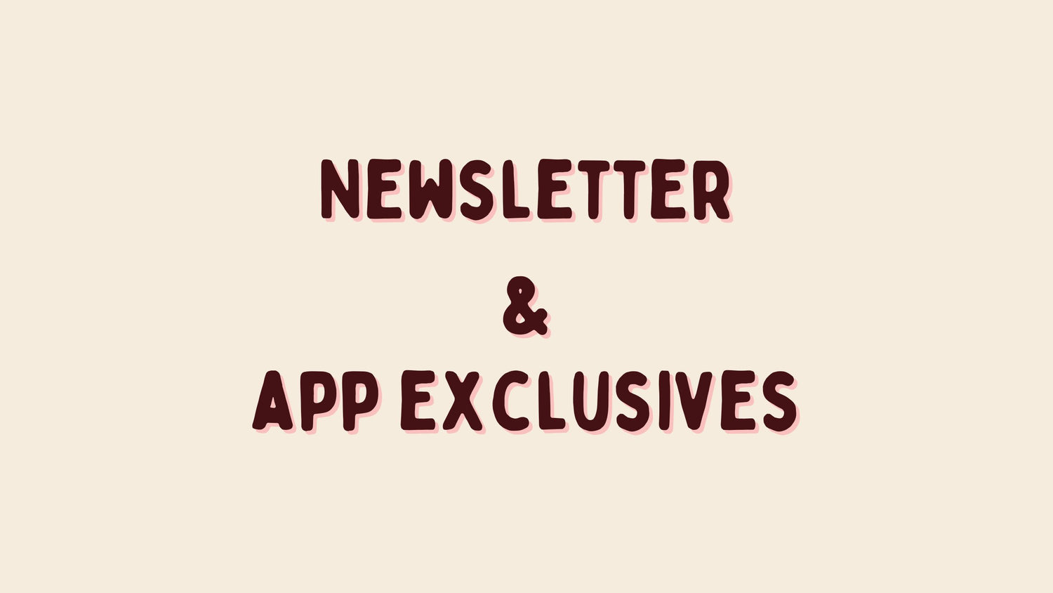 Newsletter and App Exclusives